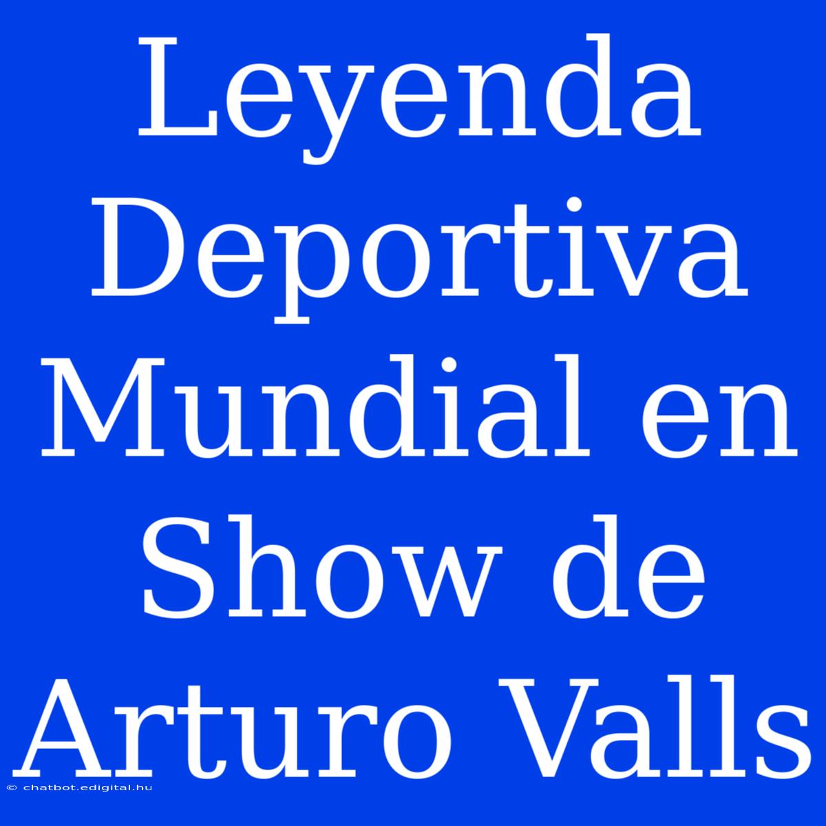 Leyenda Deportiva Mundial En Show De Arturo Valls