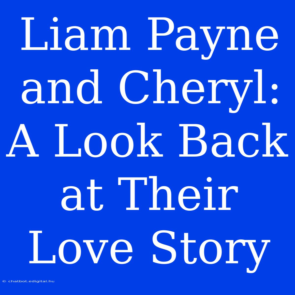 Liam Payne And Cheryl: A Look Back At Their Love Story