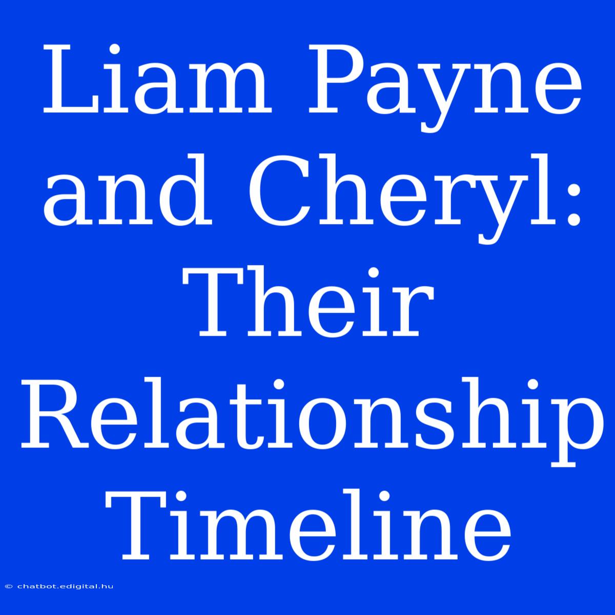 Liam Payne And Cheryl: Their Relationship Timeline