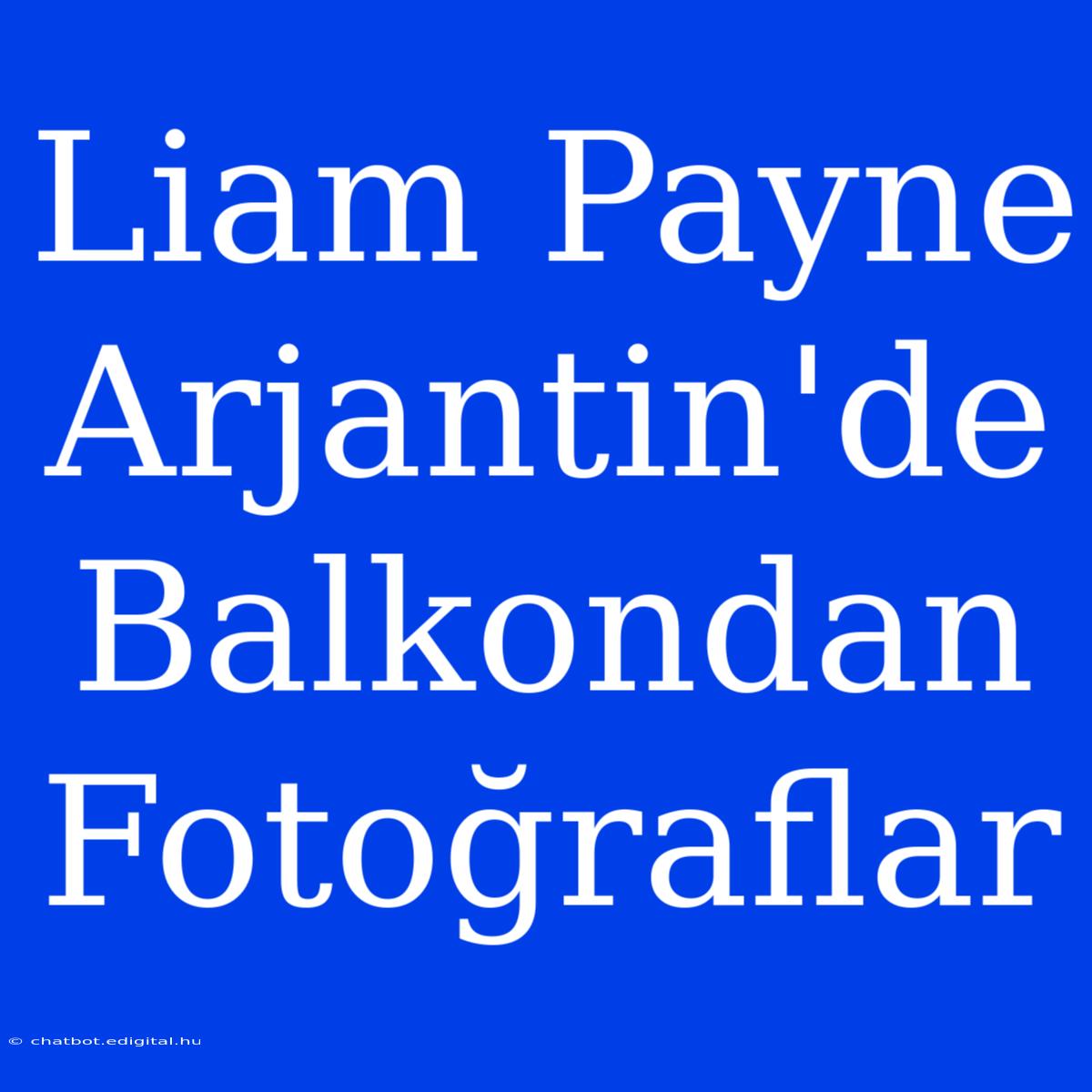 Liam Payne Arjantin'de Balkondan Fotoğraflar 