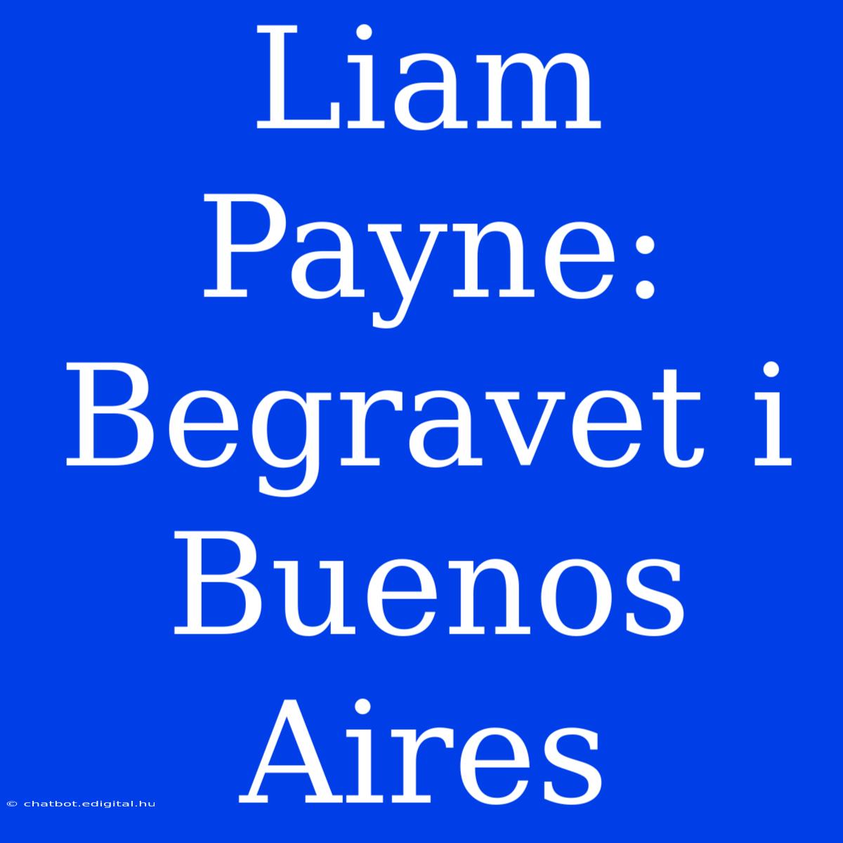 Liam Payne: Begravet I Buenos Aires 