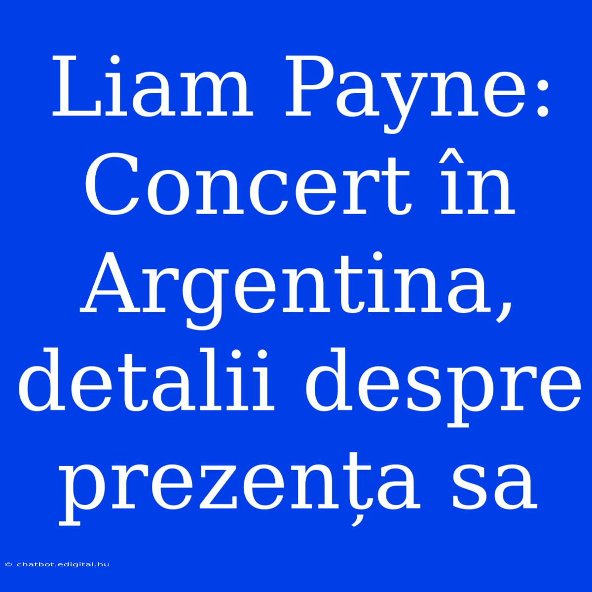 Liam Payne: Concert În Argentina, Detalii Despre Prezența Sa