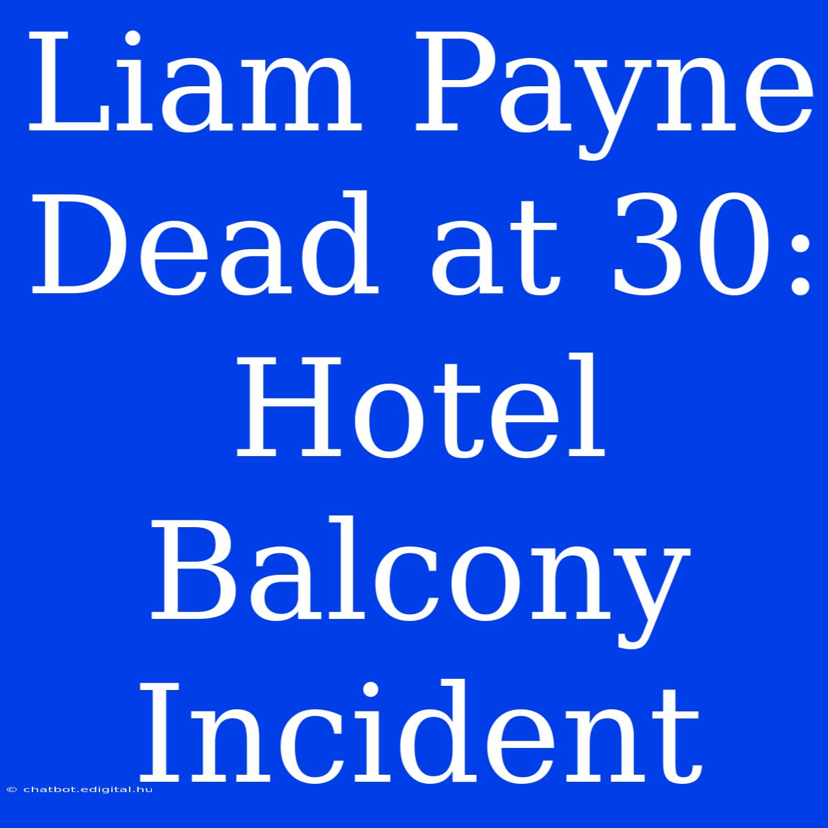 Liam Payne Dead At 30: Hotel Balcony Incident