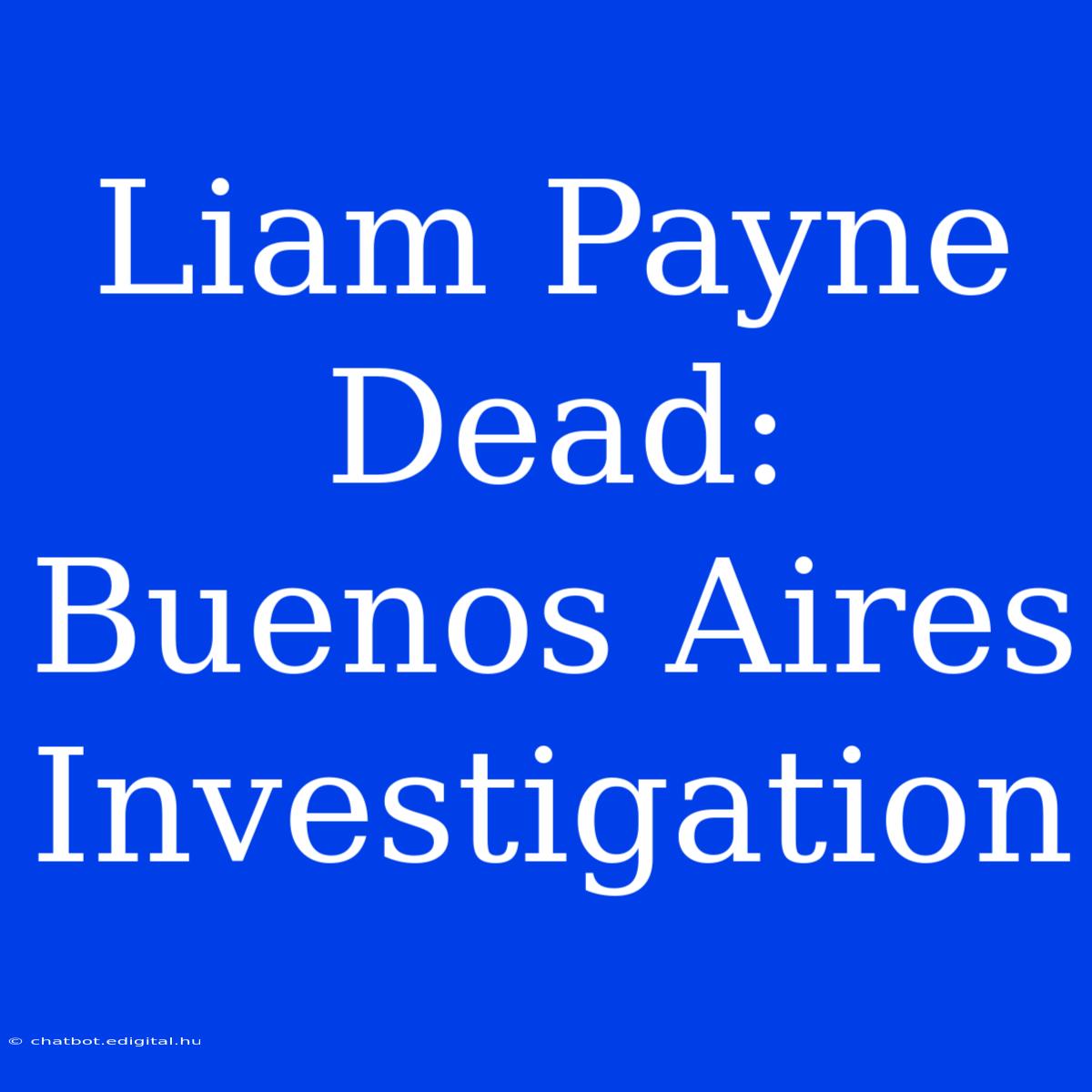 Liam Payne Dead: Buenos Aires Investigation