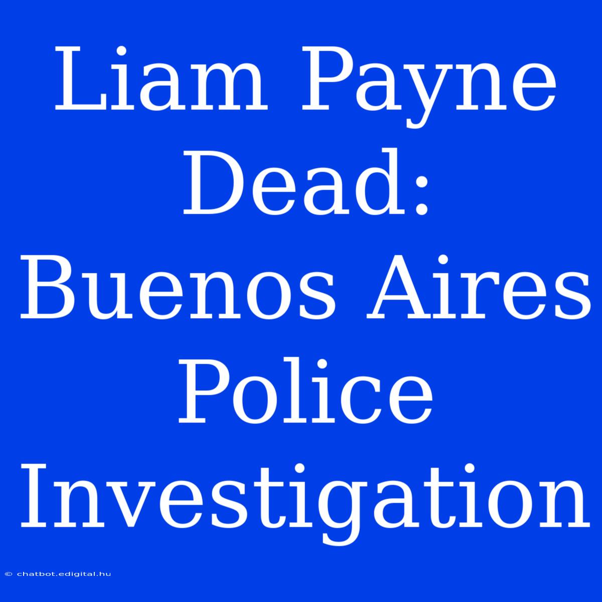 Liam Payne Dead: Buenos Aires Police Investigation 