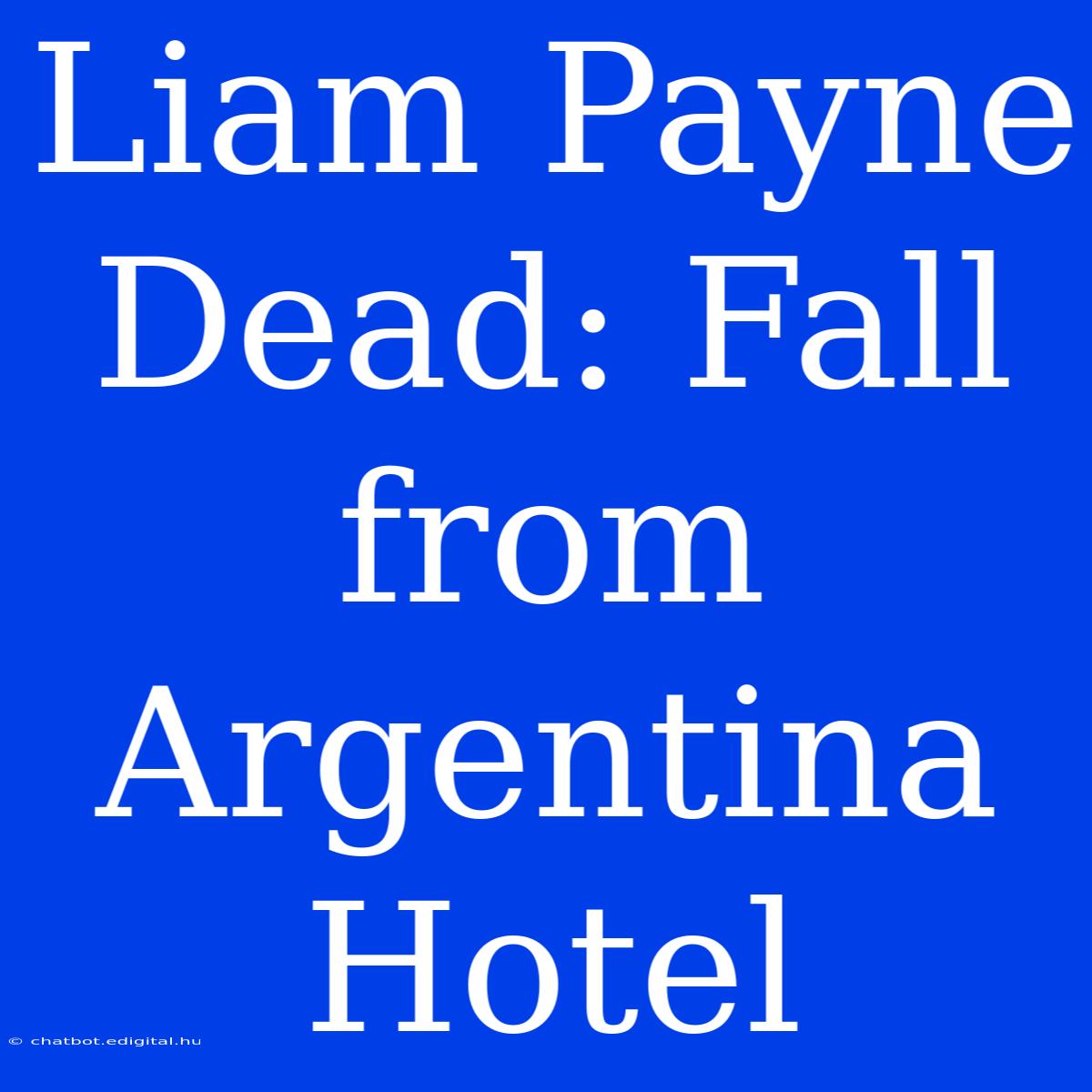 Liam Payne Dead: Fall From Argentina Hotel