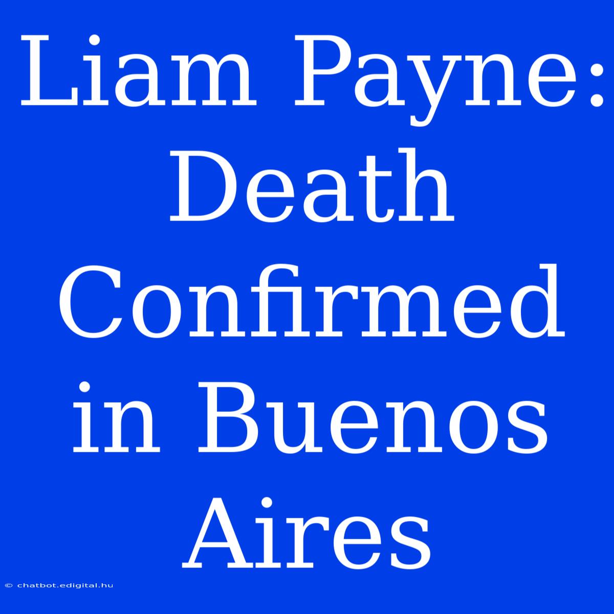 Liam Payne: Death Confirmed In Buenos Aires