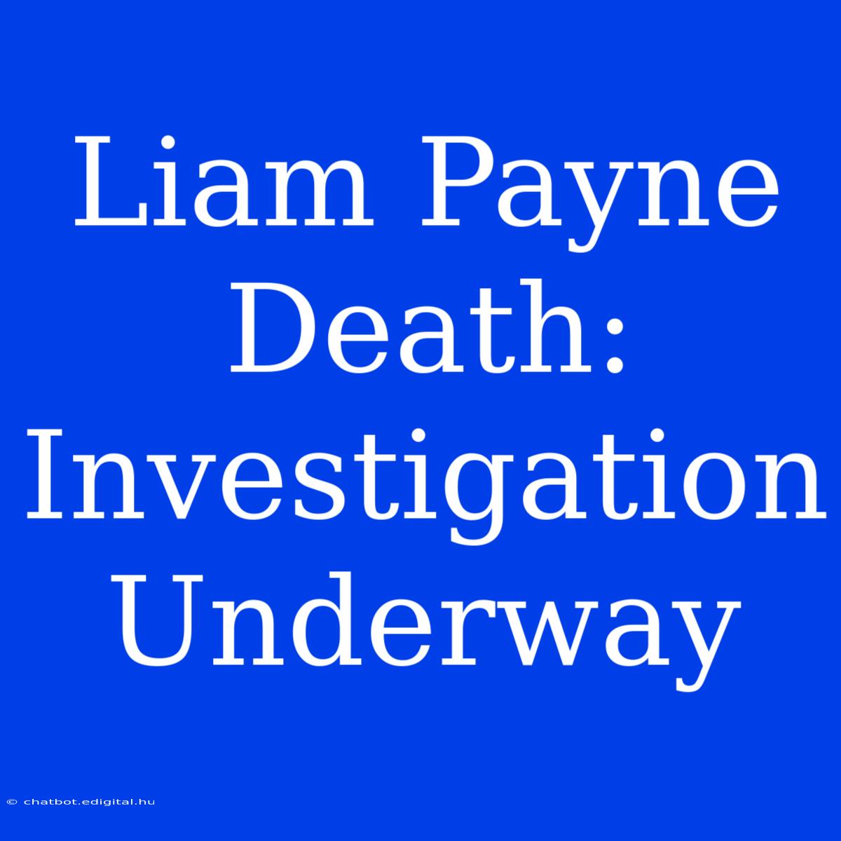 Liam Payne Death: Investigation Underway