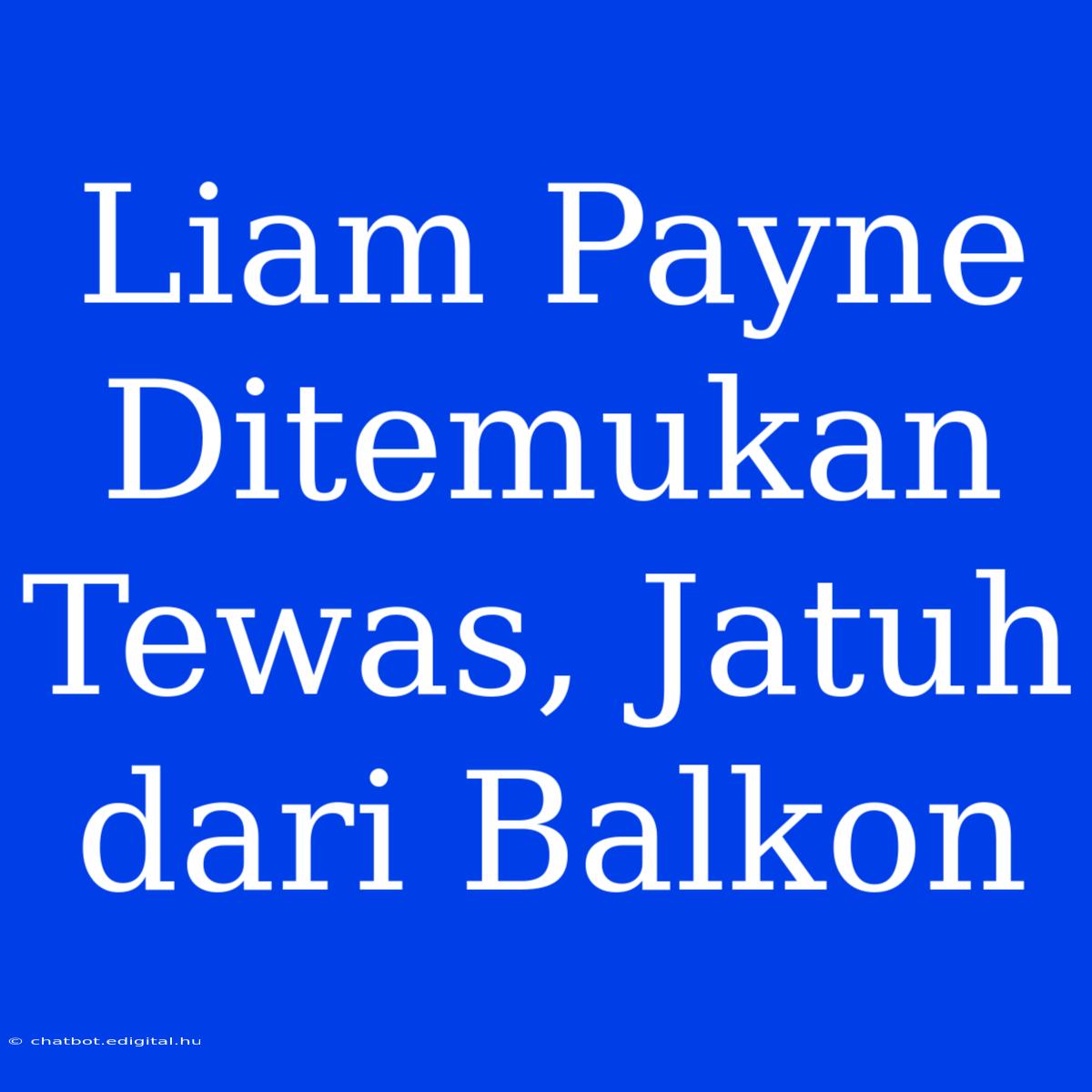 Liam Payne Ditemukan Tewas, Jatuh Dari Balkon