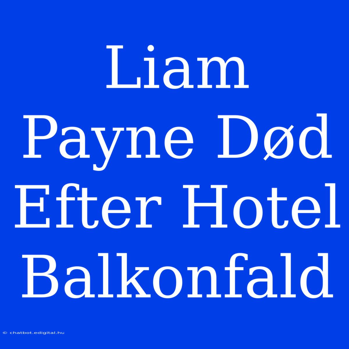 Liam Payne Død Efter Hotel Balkonfald