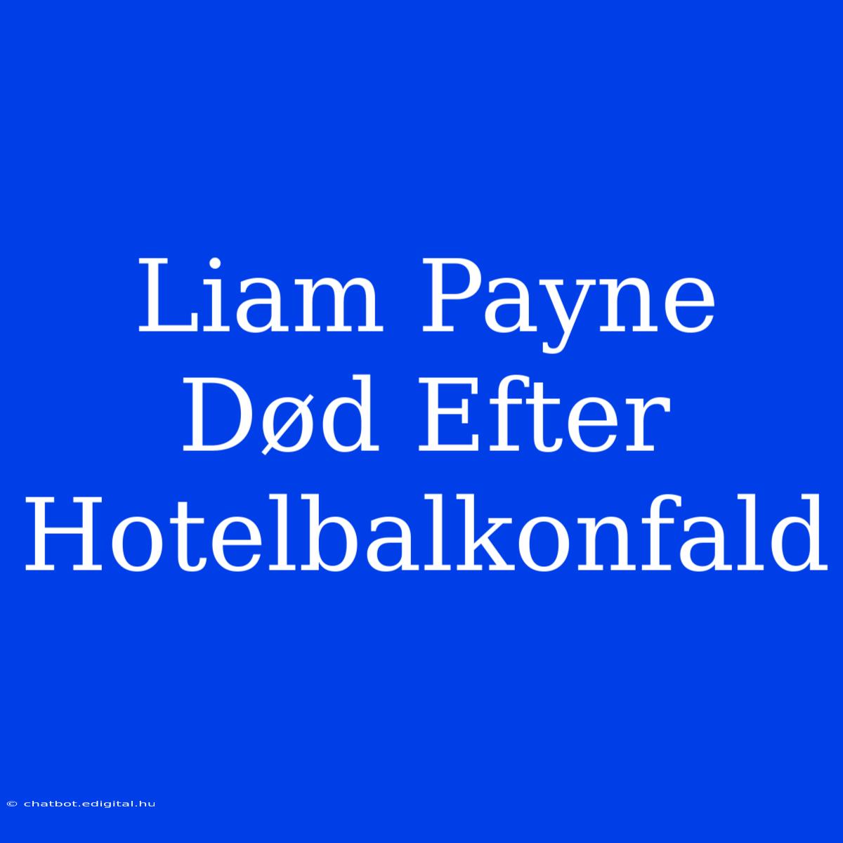 Liam Payne Død Efter Hotelbalkonfald