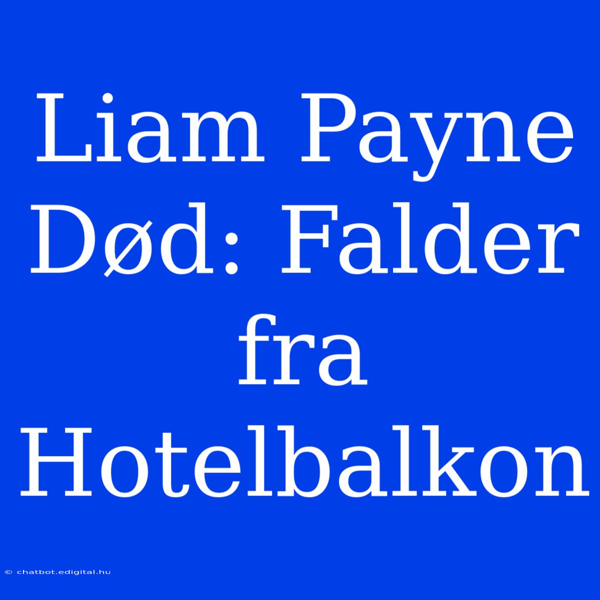 Liam Payne Død: Falder Fra Hotelbalkon