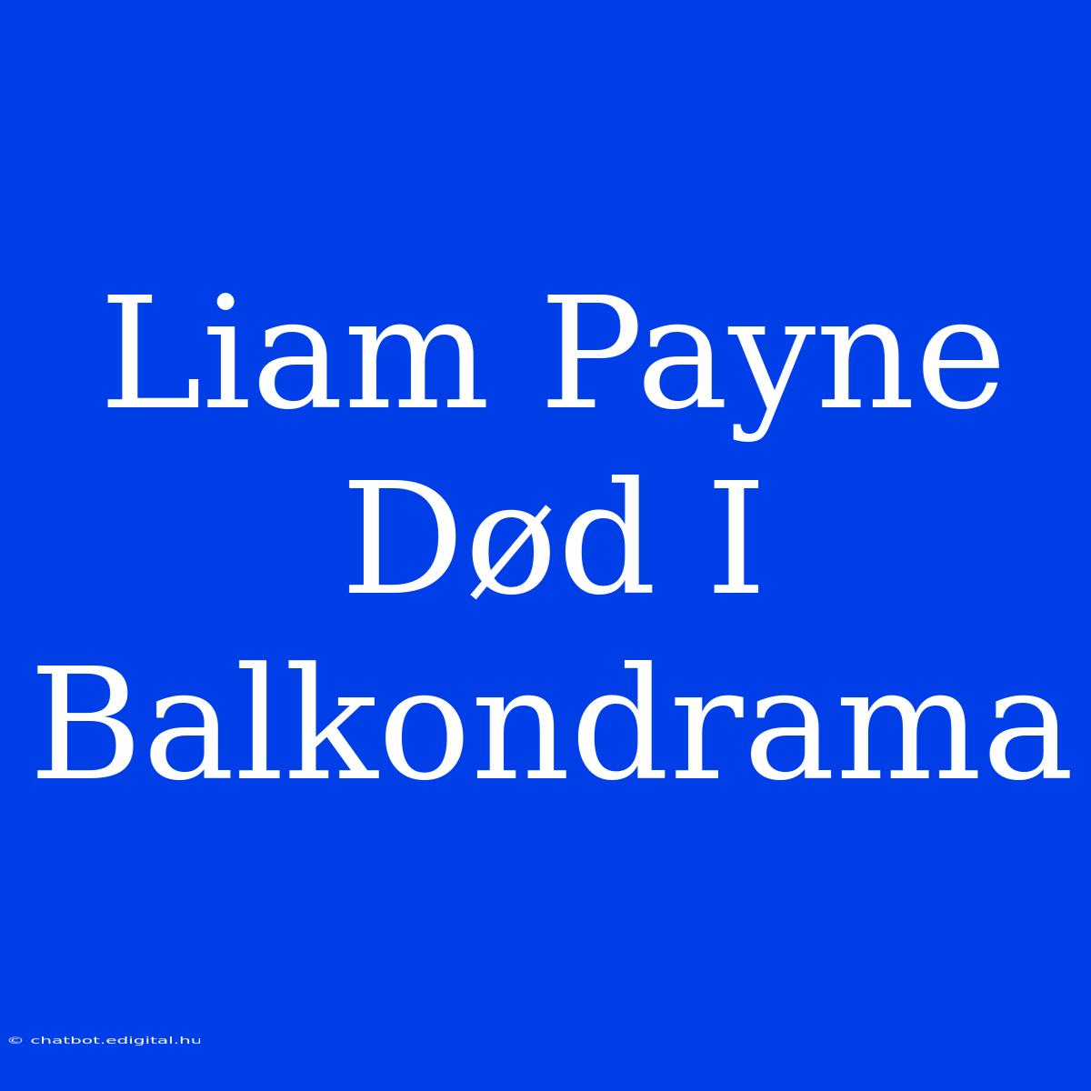 Liam Payne Død I Balkondrama