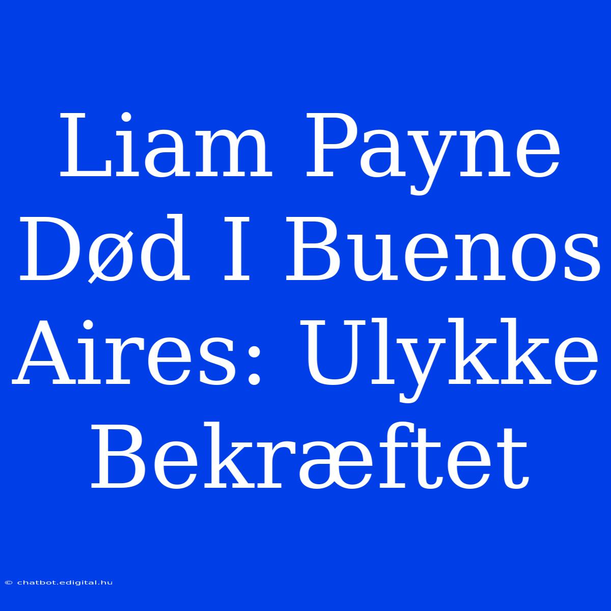 Liam Payne Død I Buenos Aires: Ulykke Bekræftet