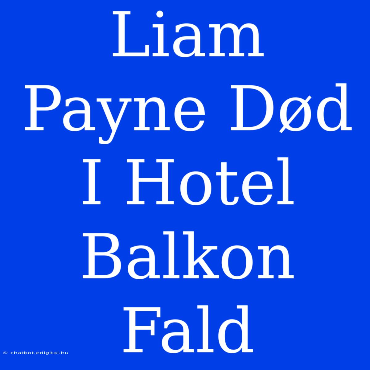 Liam Payne Død I Hotel Balkon Fald