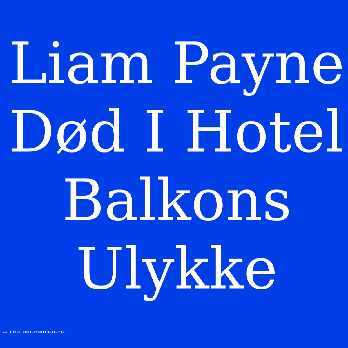 Liam Payne Død I Hotel Balkons Ulykke