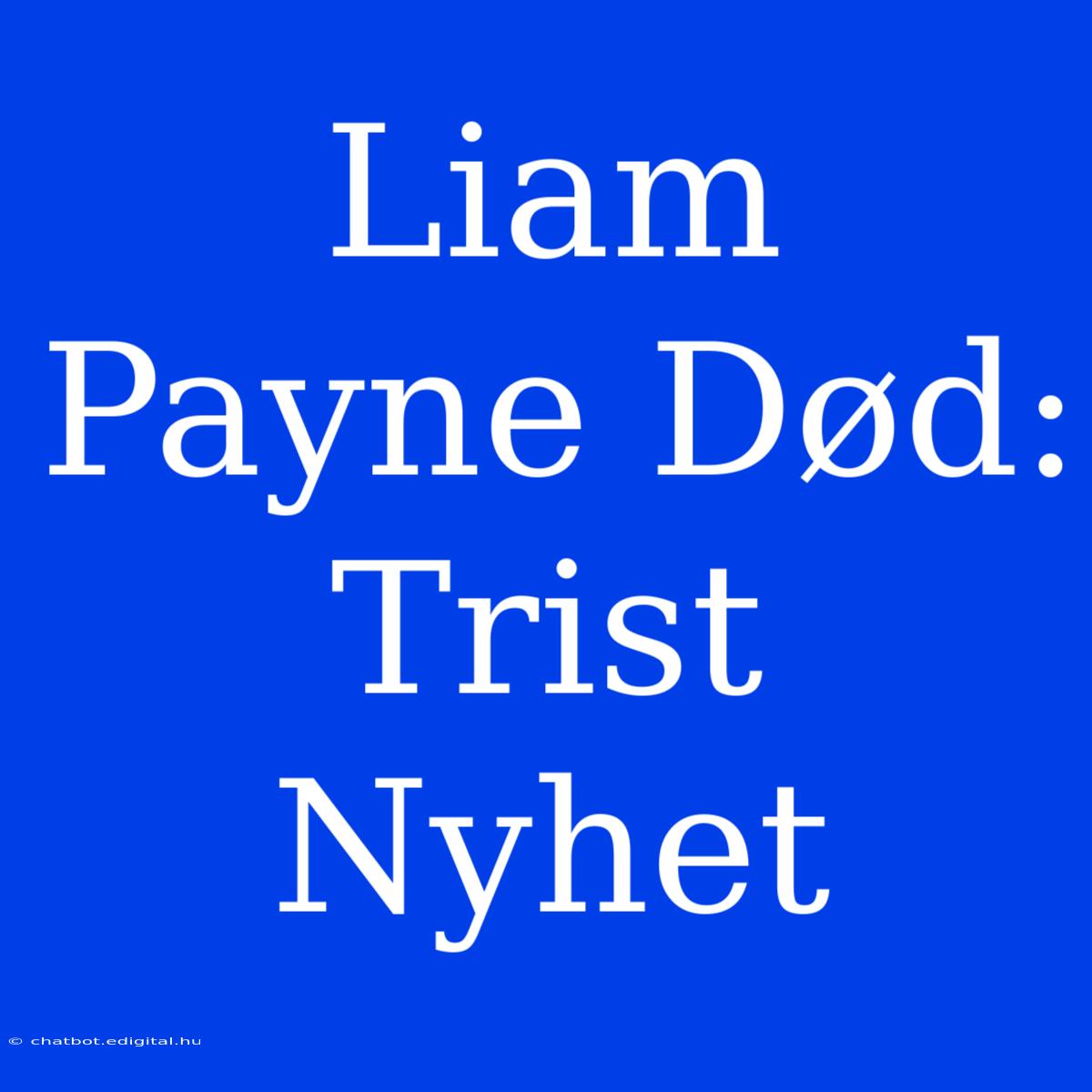 Liam Payne Død: Trist Nyhet 