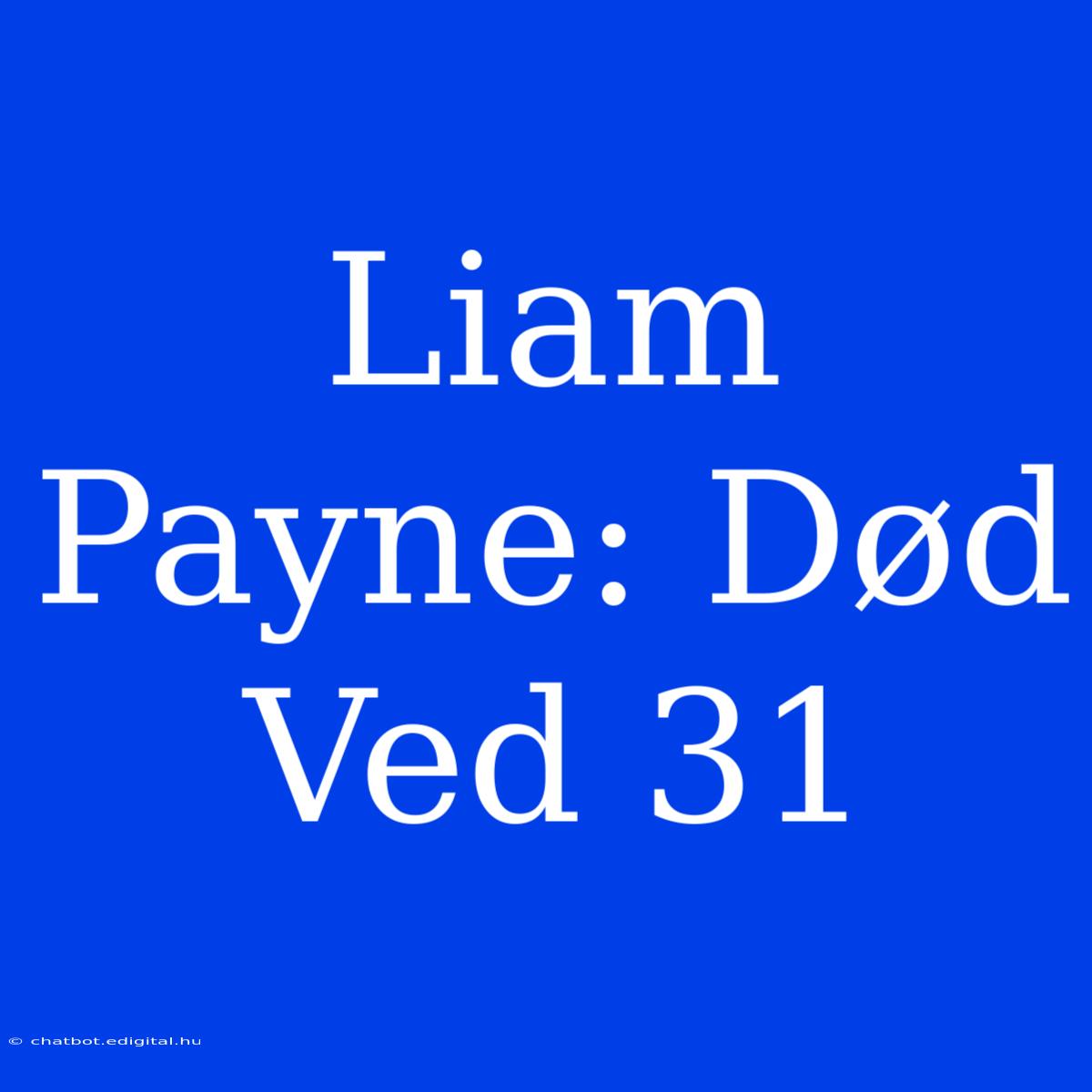 Liam Payne: Død Ved 31 