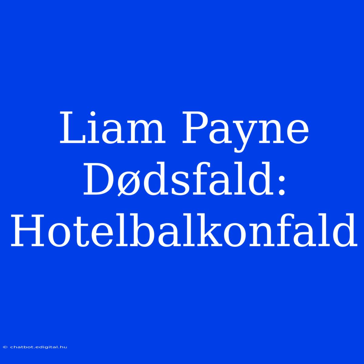 Liam Payne Dødsfald: Hotelbalkonfald