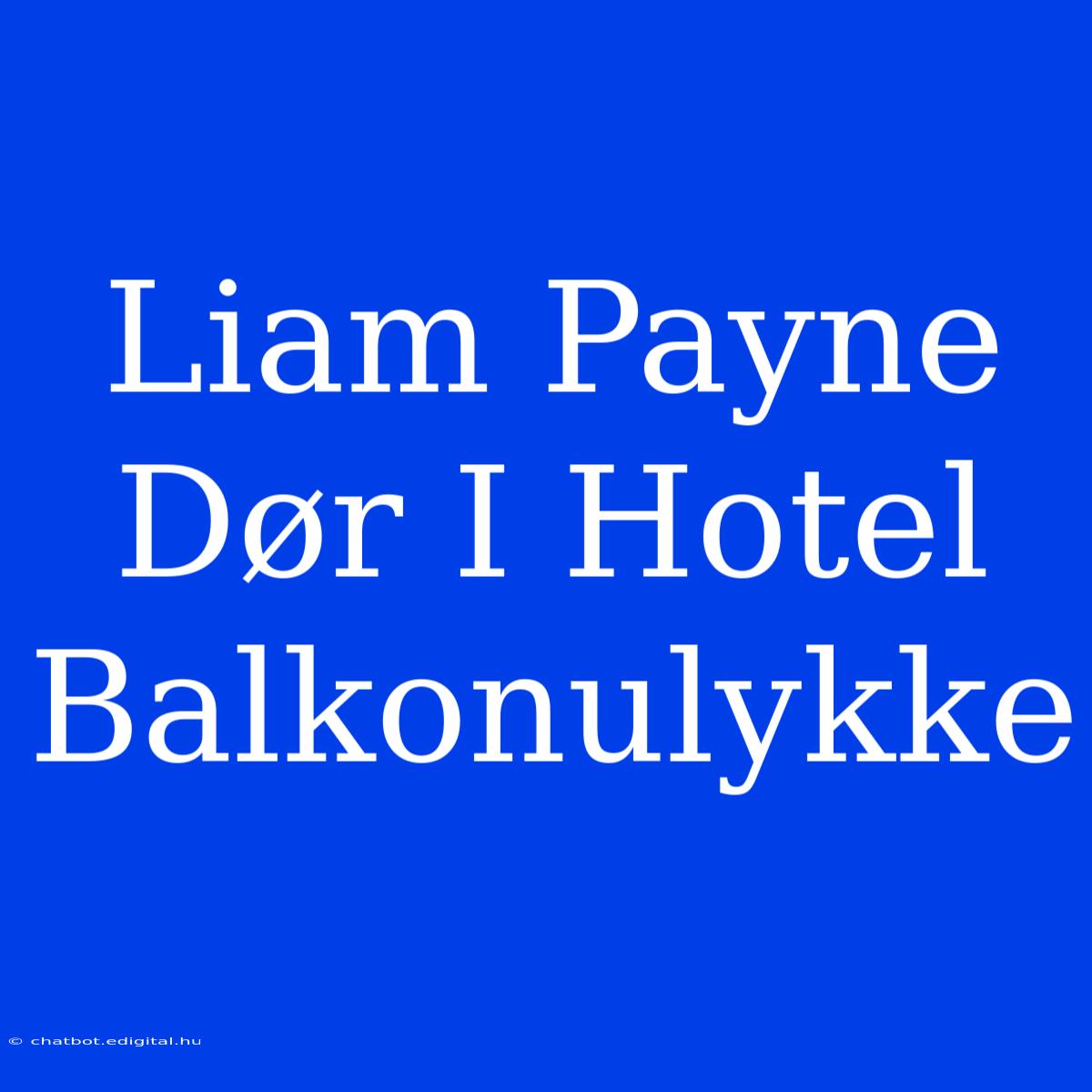 Liam Payne Dør I Hotel Balkonulykke