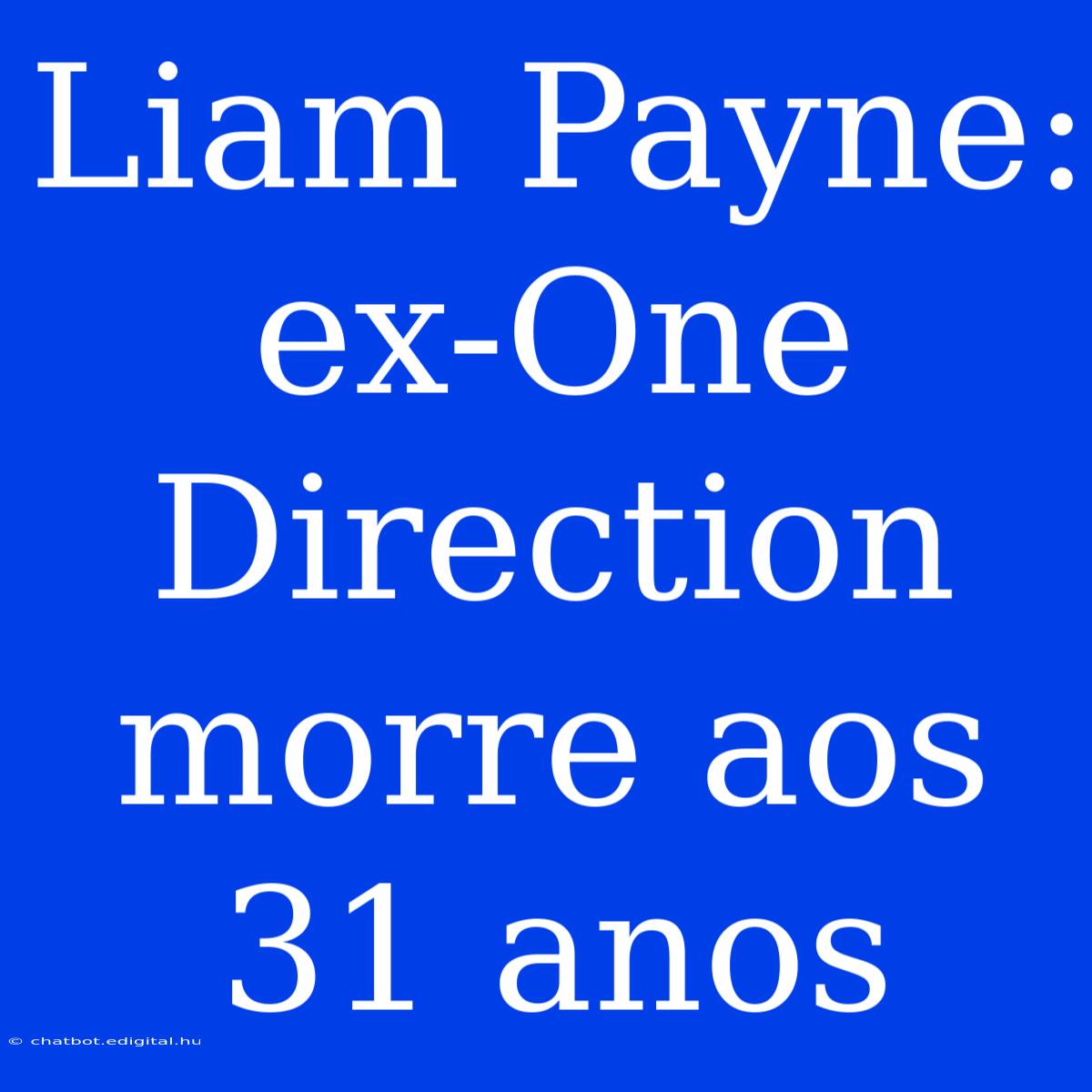 Liam Payne: Ex-One Direction Morre Aos 31 Anos