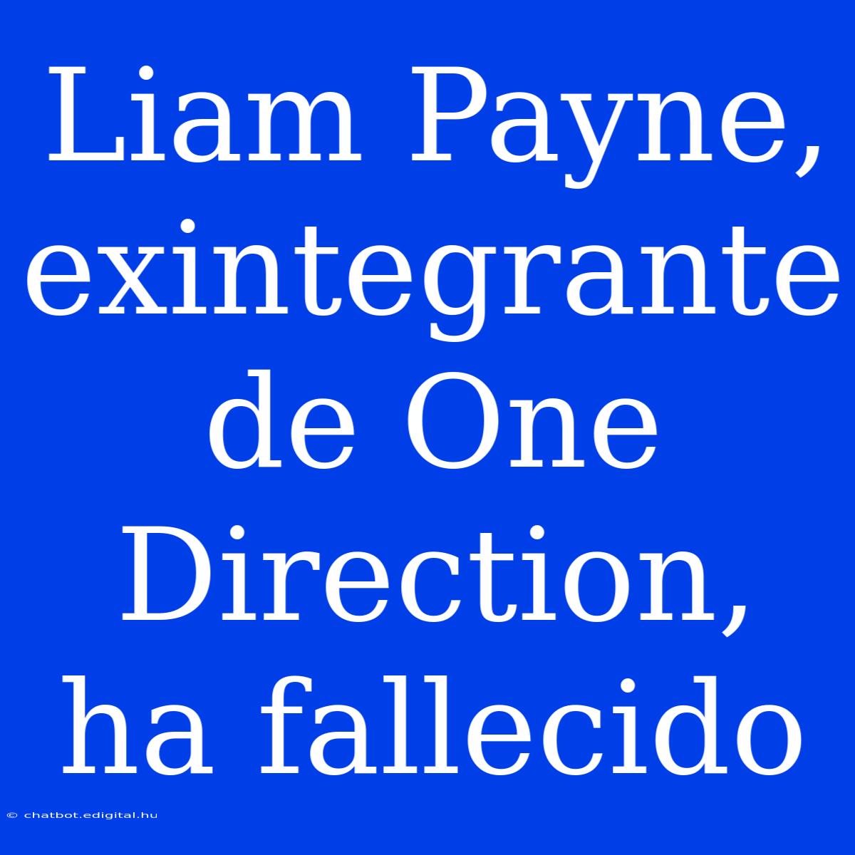 Liam Payne, Exintegrante De One Direction, Ha Fallecido