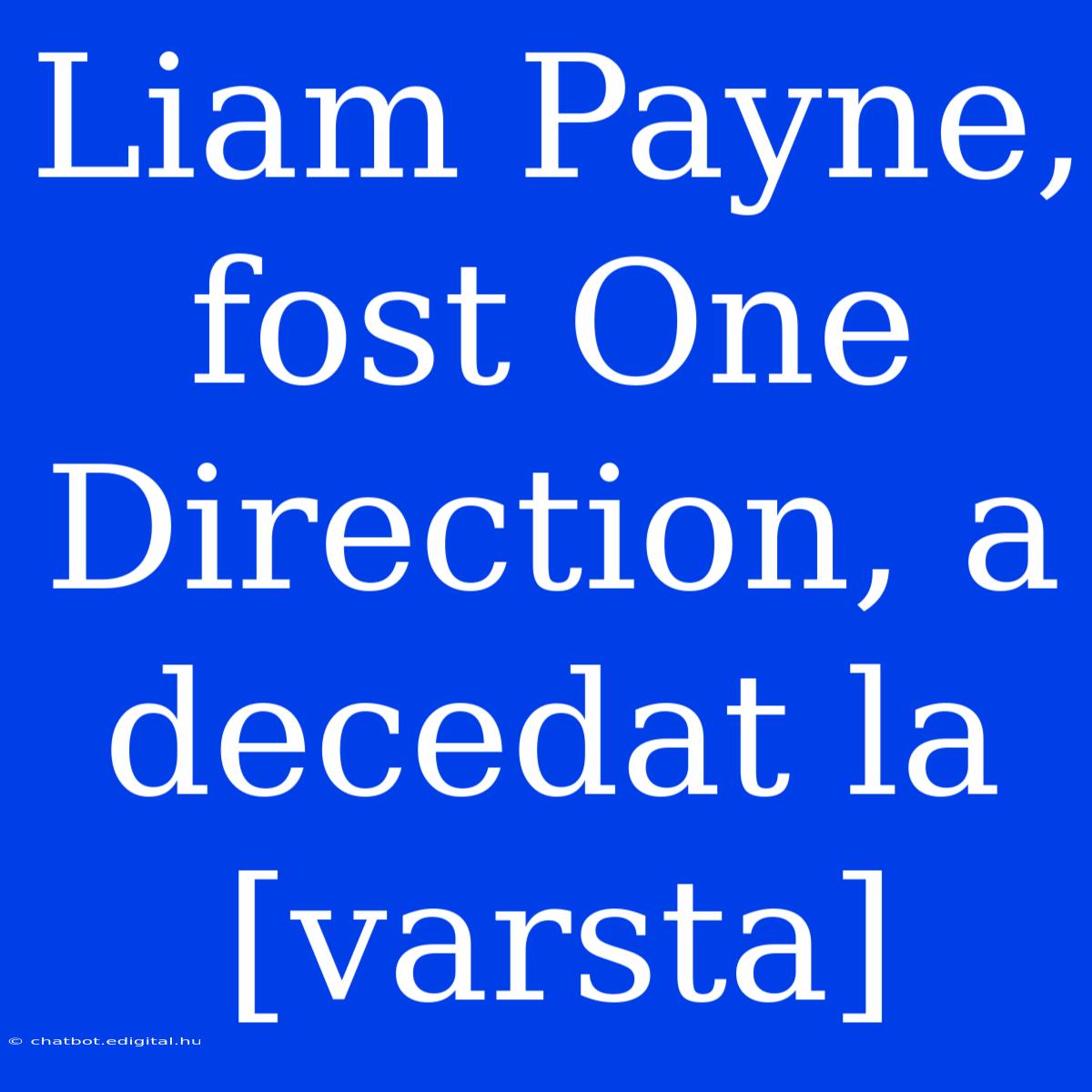 Liam Payne, Fost One Direction, A Decedat La [varsta]