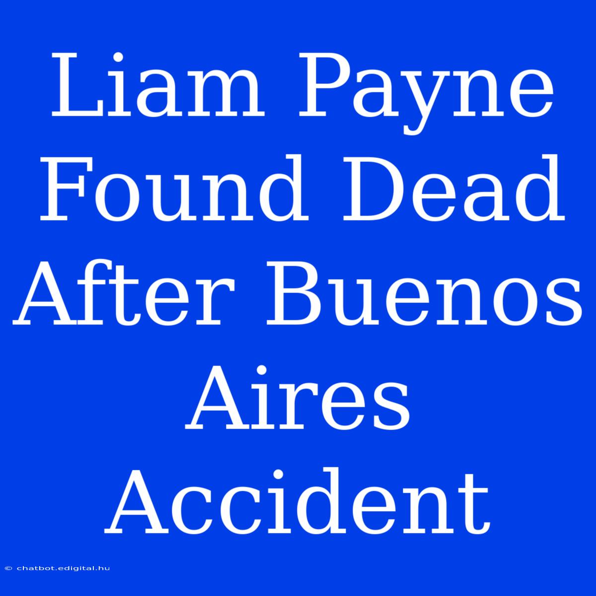 Liam Payne Found Dead After Buenos Aires Accident