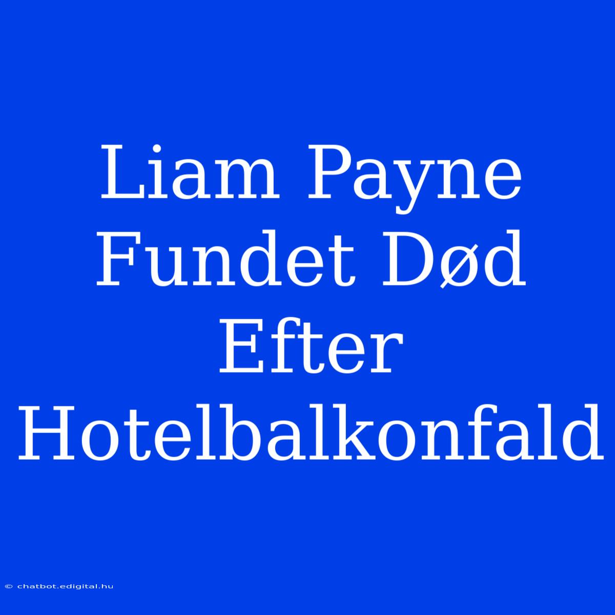 Liam Payne Fundet Død Efter Hotelbalkonfald