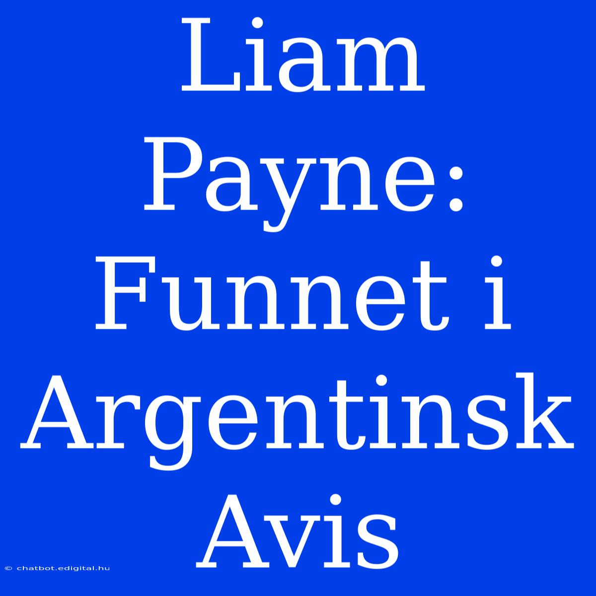 Liam Payne: Funnet I Argentinsk Avis