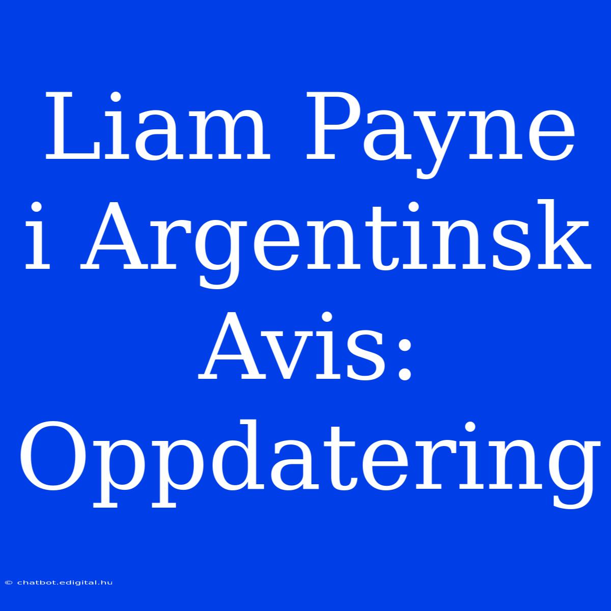 Liam Payne I Argentinsk Avis: Oppdatering