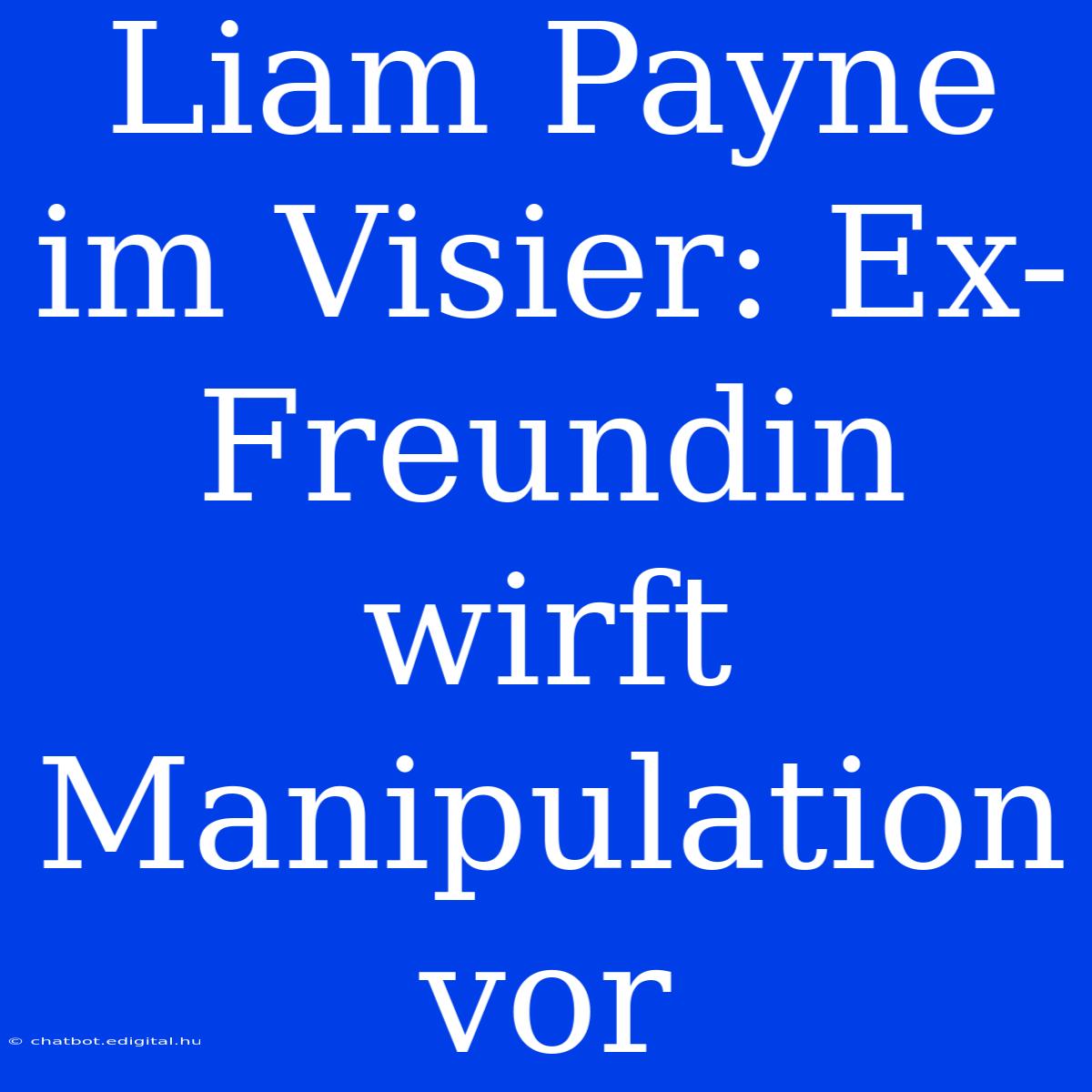 Liam Payne Im Visier: Ex-Freundin Wirft Manipulation Vor