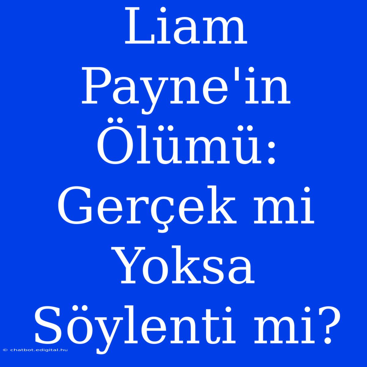 Liam Payne'in Ölümü: Gerçek Mi Yoksa Söylenti Mi?