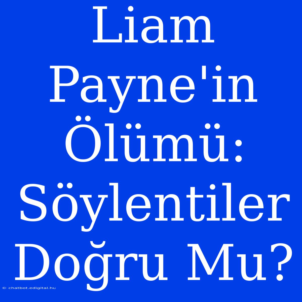 Liam Payne'in Ölümü: Söylentiler Doğru Mu?