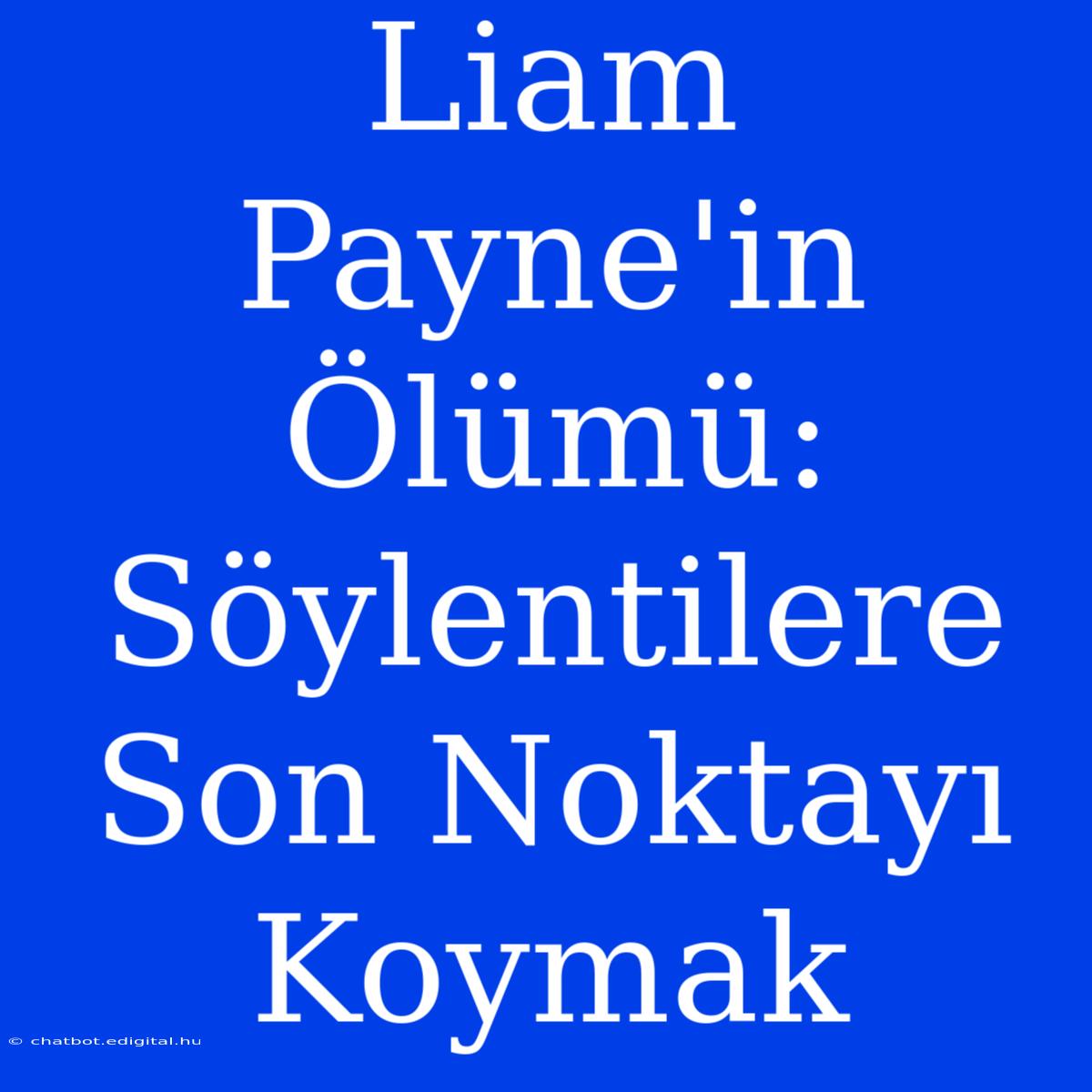 Liam Payne'in Ölümü: Söylentilere Son Noktayı Koymak