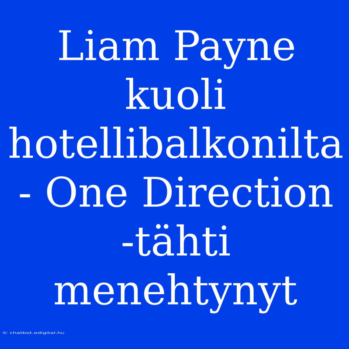 Liam Payne Kuoli Hotellibalkonilta - One Direction -tähti Menehtynyt