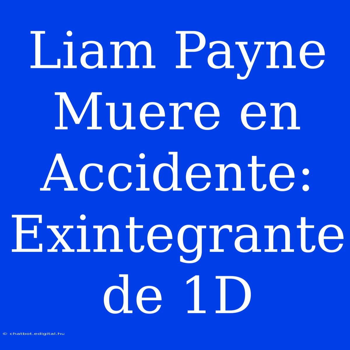 Liam Payne Muere En Accidente: Exintegrante De 1D