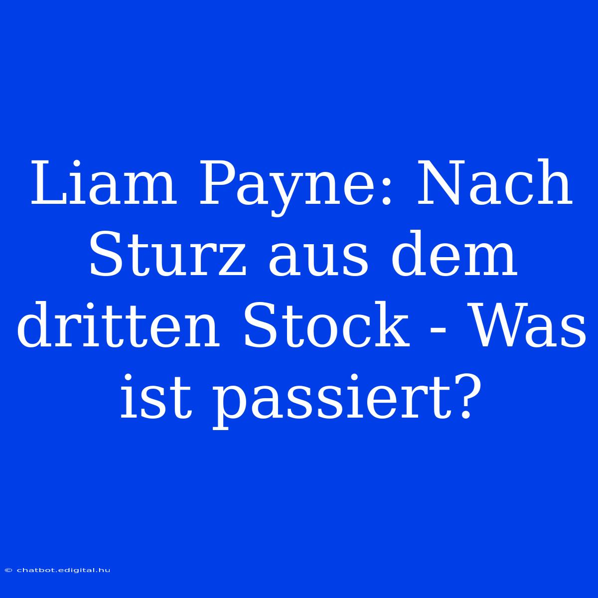 Liam Payne: Nach Sturz Aus Dem Dritten Stock - Was Ist Passiert?