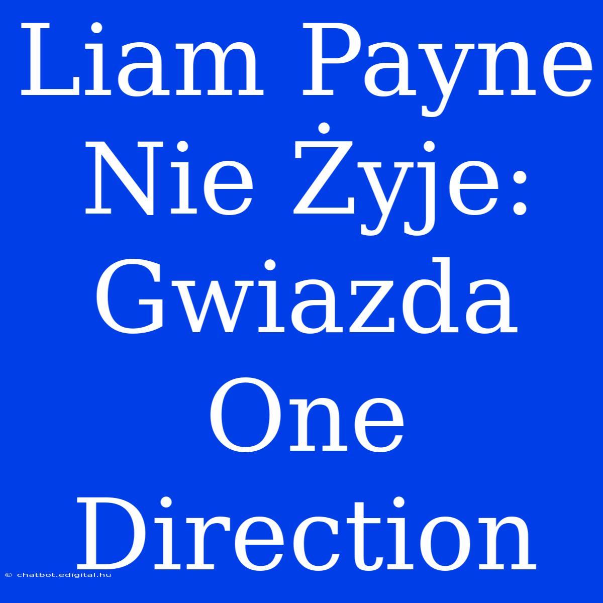 Liam Payne Nie Żyje: Gwiazda One Direction 