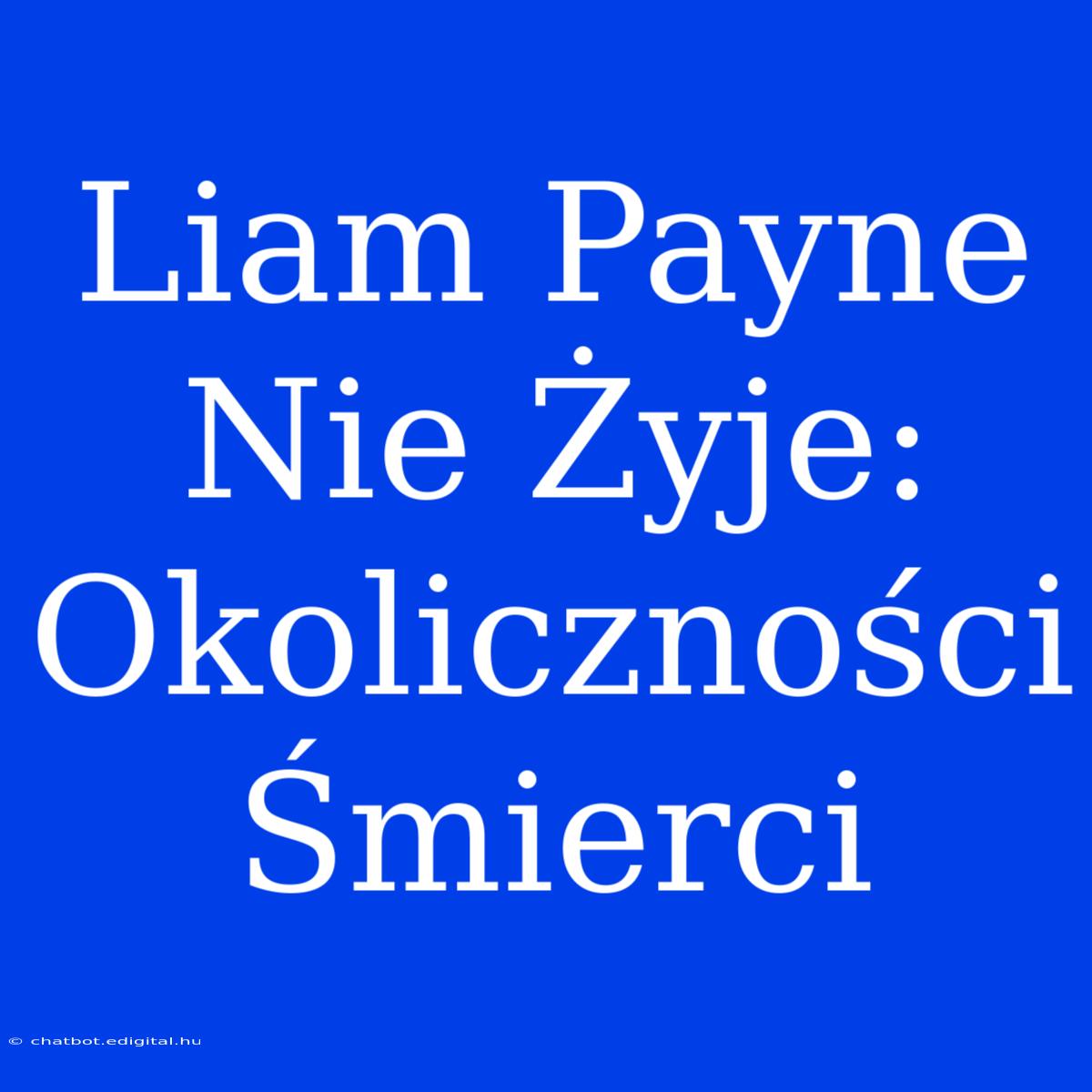 Liam Payne Nie Żyje: Okoliczności Śmierci