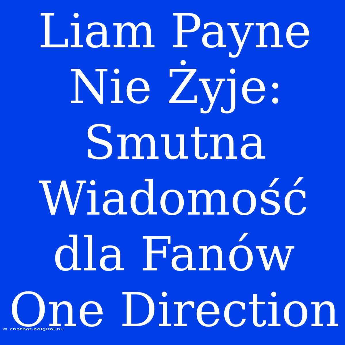 Liam Payne Nie Żyje: Smutna Wiadomość Dla Fanów One Direction