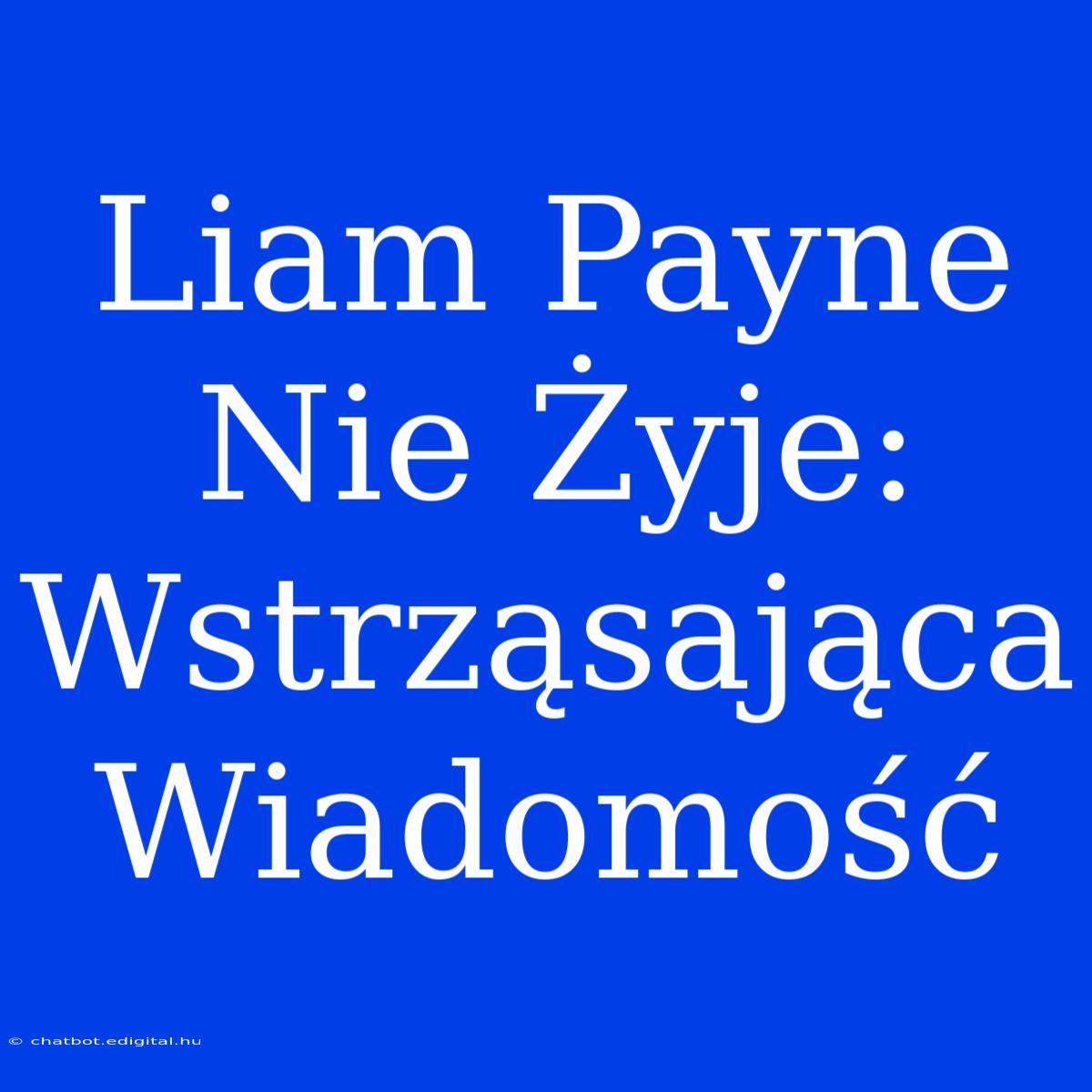 Liam Payne Nie Żyje: Wstrząsająca Wiadomość