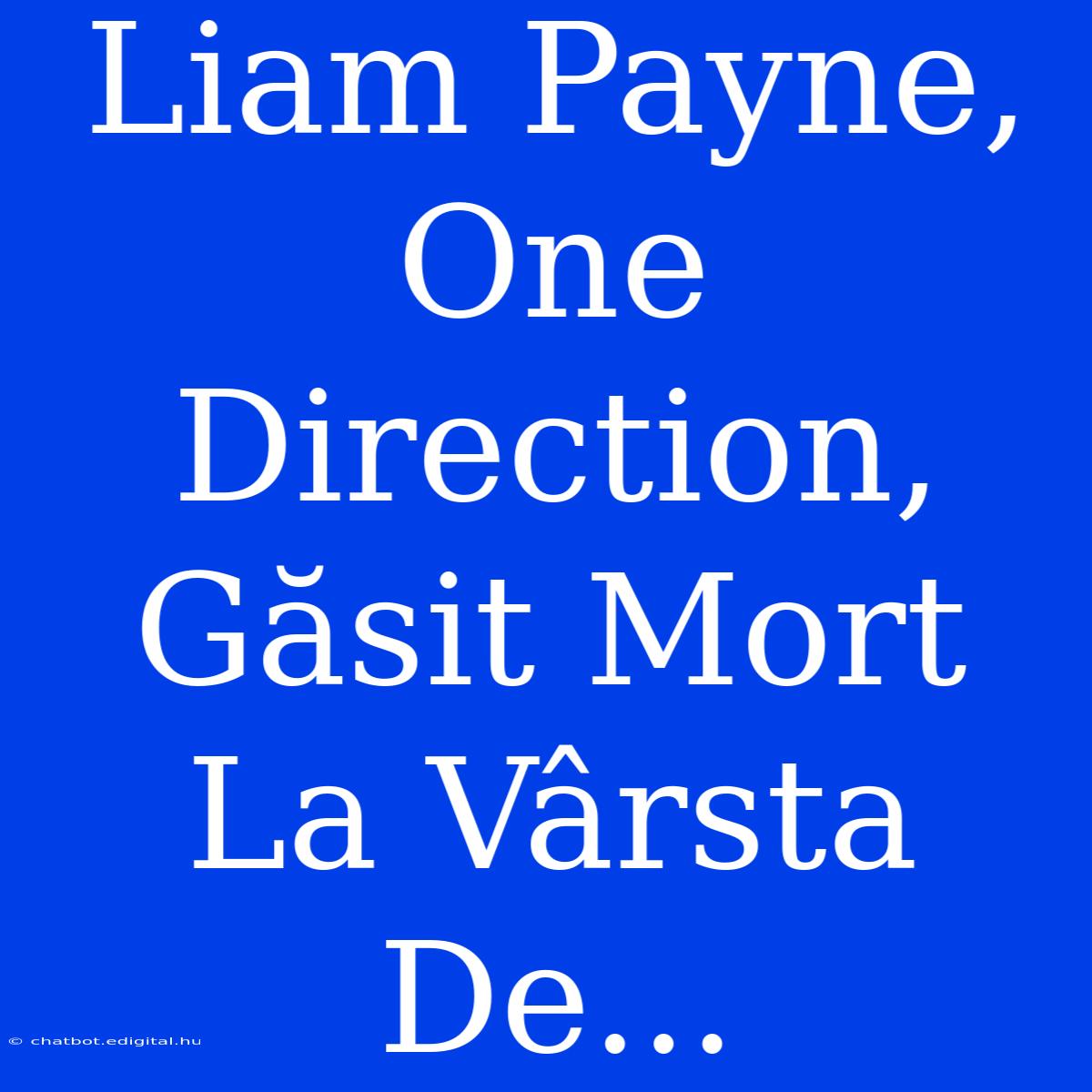 Liam Payne, One Direction, Găsit Mort La Vârsta De...