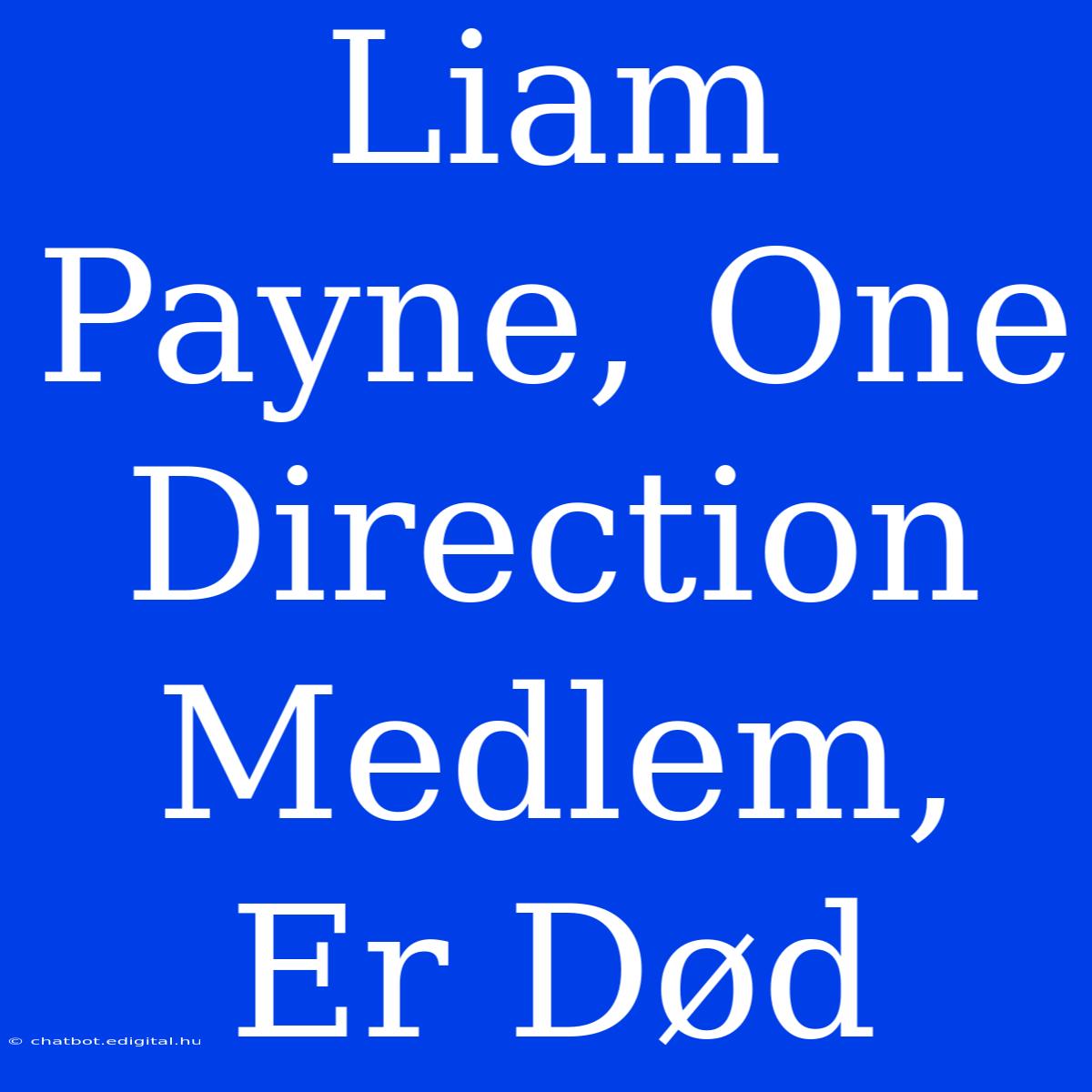 Liam Payne, One Direction Medlem, Er Død