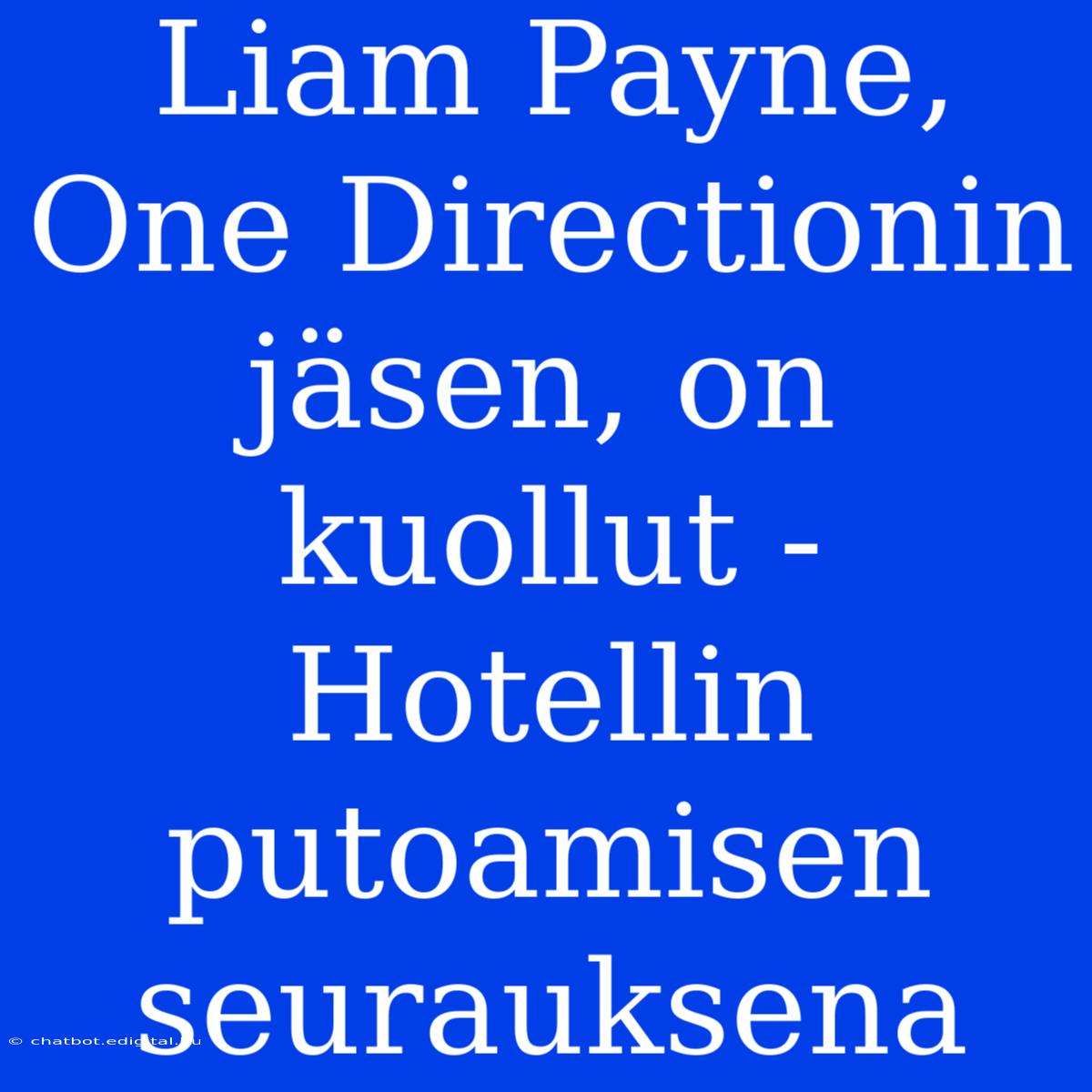 Liam Payne, One Directionin Jäsen, On Kuollut - Hotellin Putoamisen Seurauksena