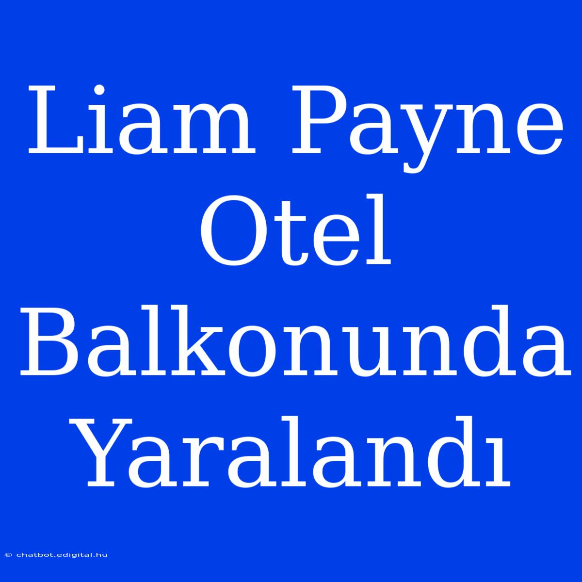 Liam Payne Otel Balkonunda Yaralandı