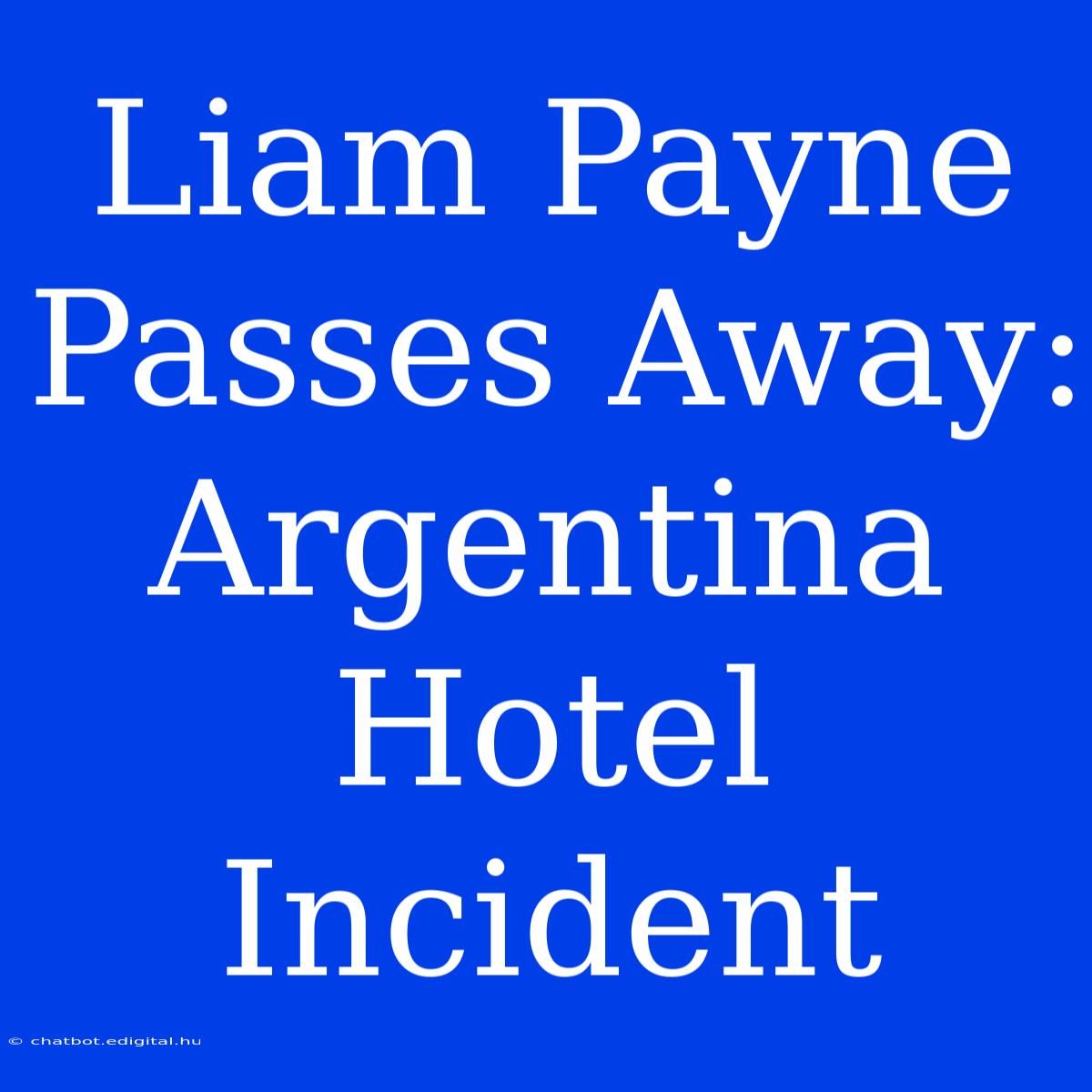 Liam Payne Passes Away: Argentina Hotel Incident