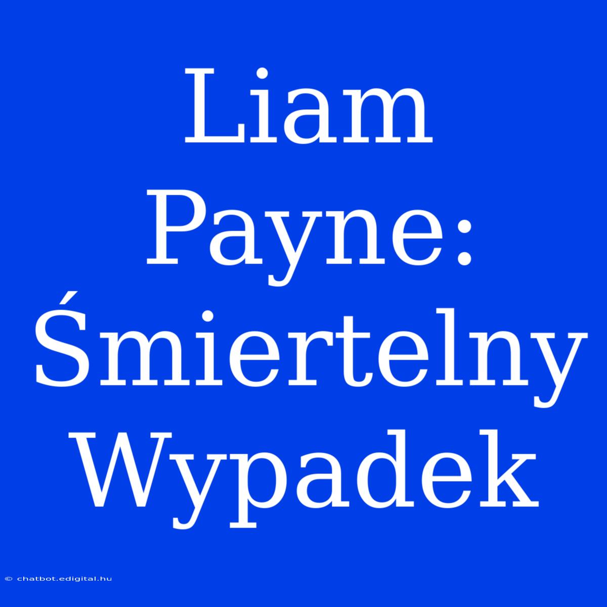 Liam Payne: Śmiertelny Wypadek