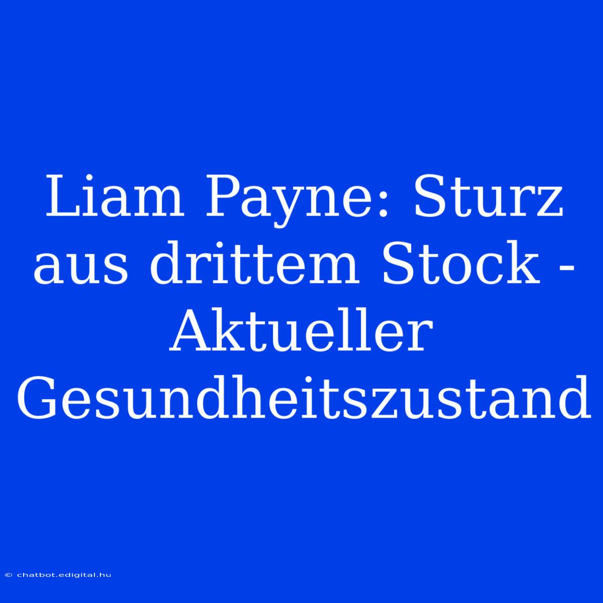 Liam Payne: Sturz Aus Drittem Stock - Aktueller Gesundheitszustand