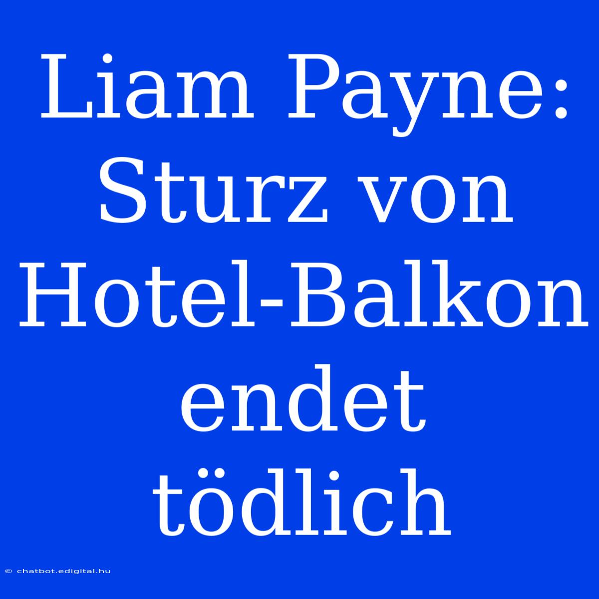 Liam Payne: Sturz Von Hotel-Balkon Endet Tödlich